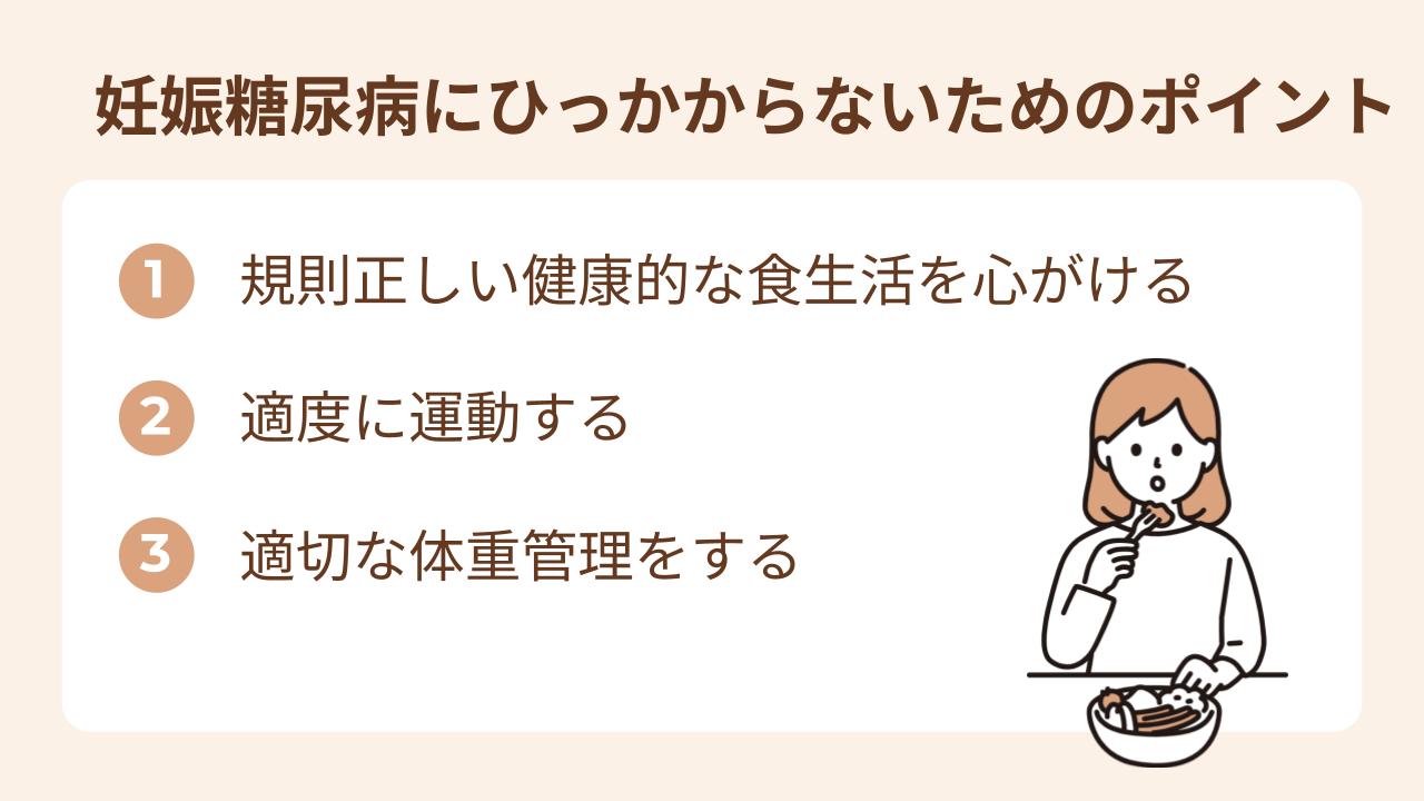 妊娠糖尿病にひっかからないためのポイントは、規則正しい健康的な食生活を心がける・適度に運動する・適切な体重管理をする