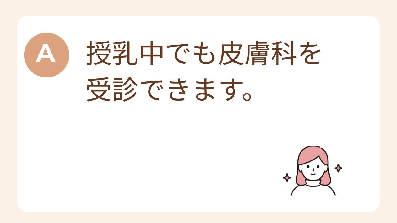 A:授乳中でも皮膚科を受診できます。