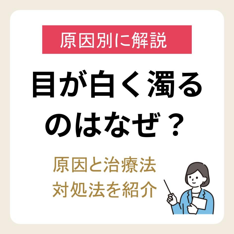 目が白く濁るのはなぜ？原因と治療法、自宅でできる対処法ついて紹介