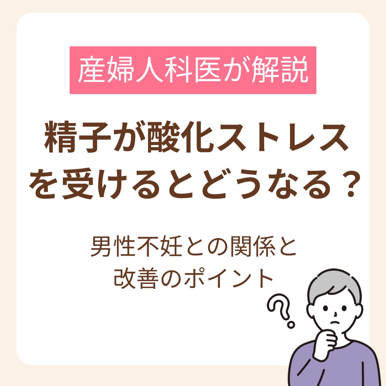 精子が酸化ストレスを受けるとどうなる？男性不妊との関係と改善のポイント【医師監修】
